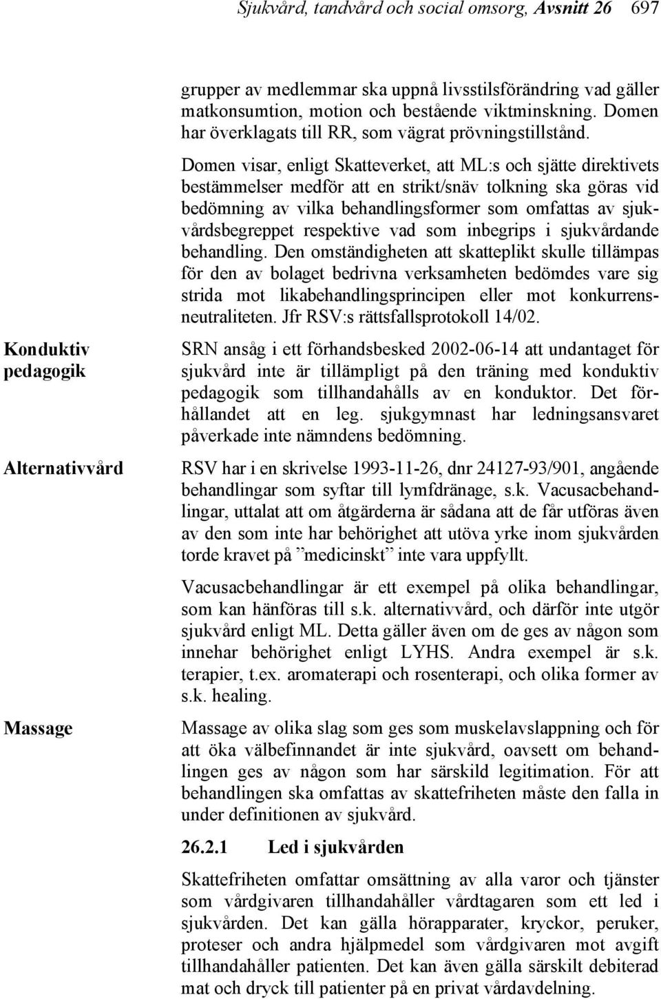 Domen visar, enligt Skatteverket, att ML:s och sjätte direktivets bestämmelser medför att en strikt/snäv tolkning ska göras vid bedömning av vilka behandlingsformer som omfattas av sjukvårdsbegreppet