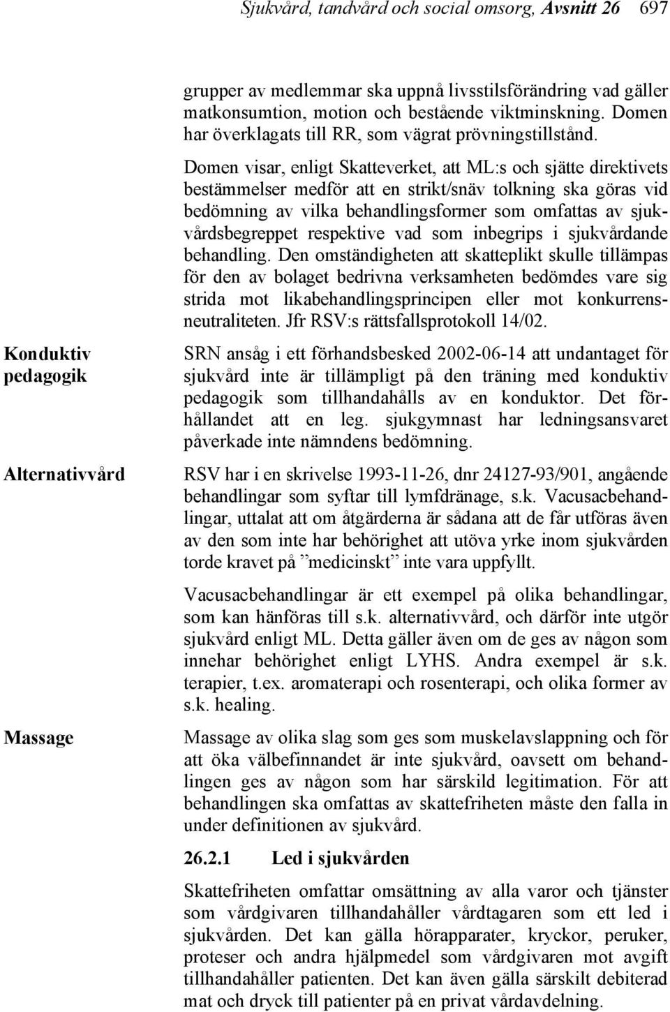 Domen visar, enligt Skatteverket, att ML:s och sjätte direktivets bestämmelser medför att en strikt/snäv tolkning ska göras vid bedömning av vilka behandlingsformer som omfattas av sjukvårdsbegreppet