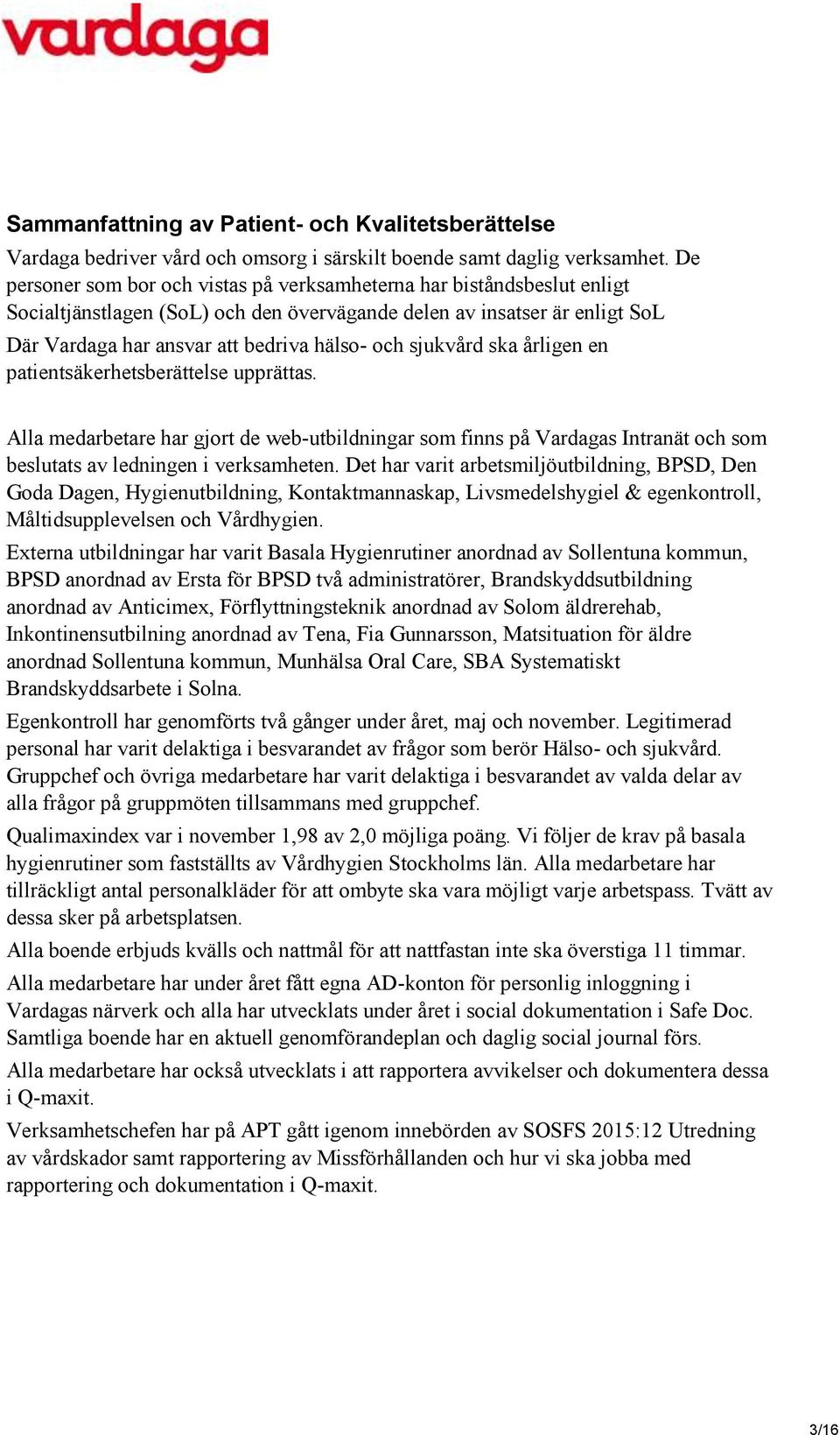 sjukvård ska årligen en patientsäkerhetsberättelse upprättas. Alla medarbetare har gjort de web-utbildningar som finns på Vardagas Intranät och som beslutats av ledningen i verksamheten.