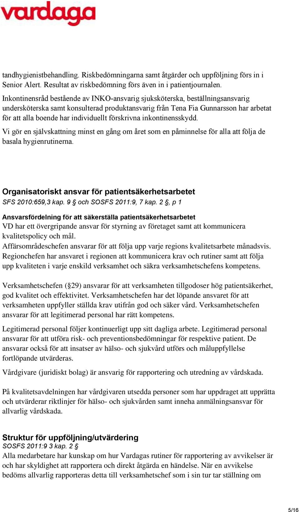 förskrivna inkontinensskydd. Vi gör en självskattning minst en gång om året som en påminnelse för alla att följa de basala hygienrutinerna.