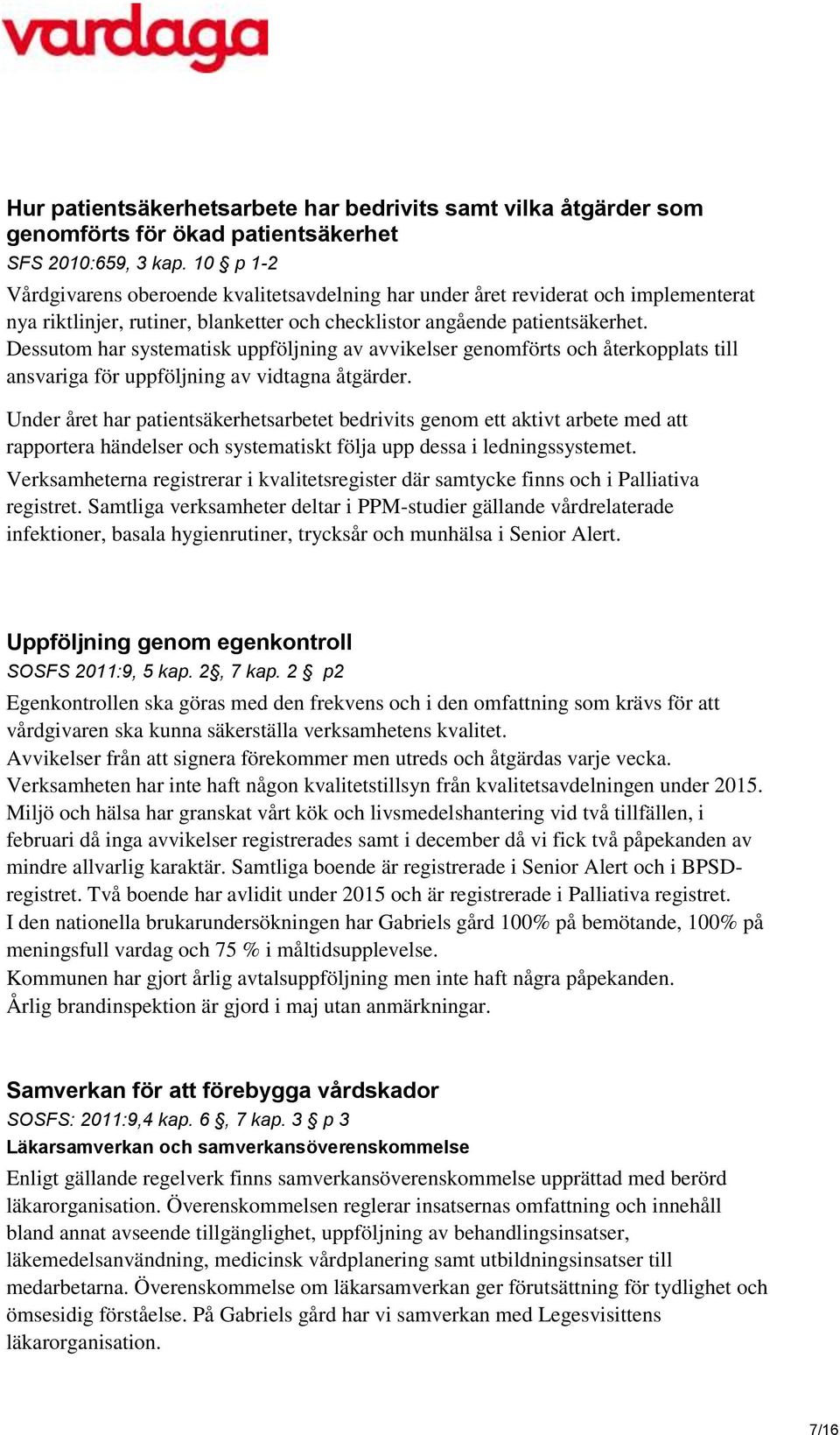 Dessutom har systematisk uppföljning av avvikelser genomförts och återkopplats till ansvariga för uppföljning av vidtagna åtgärder.