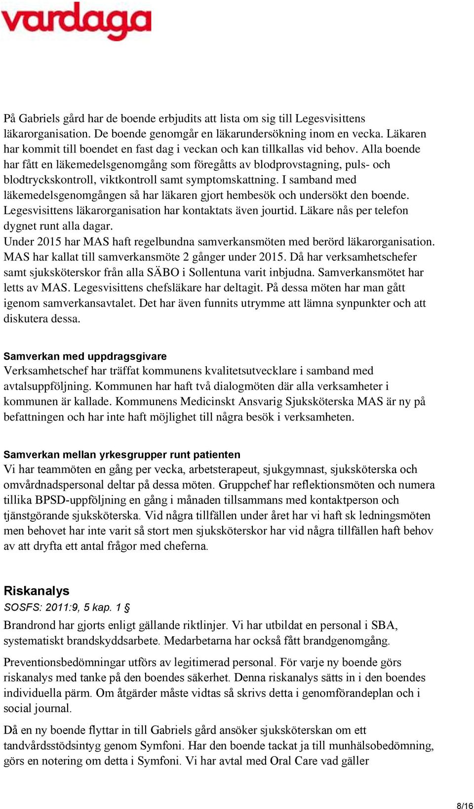 Alla boende har fått en läkemedelsgenomgång som föregåtts av blodprovstagning, puls- och blodtryckskontroll, viktkontroll samt symptomskattning.