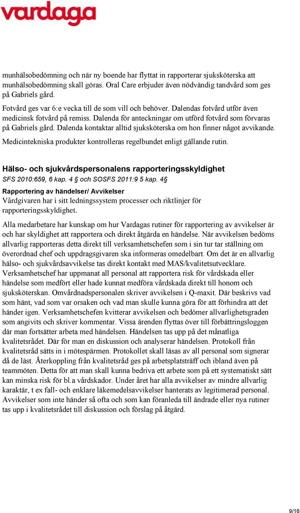Dalenda kontaktar alltid sjuksköterska om hon finner något avvikande. Medicintekniska produkter kontrolleras regelbundet enligt gällande rutin.
