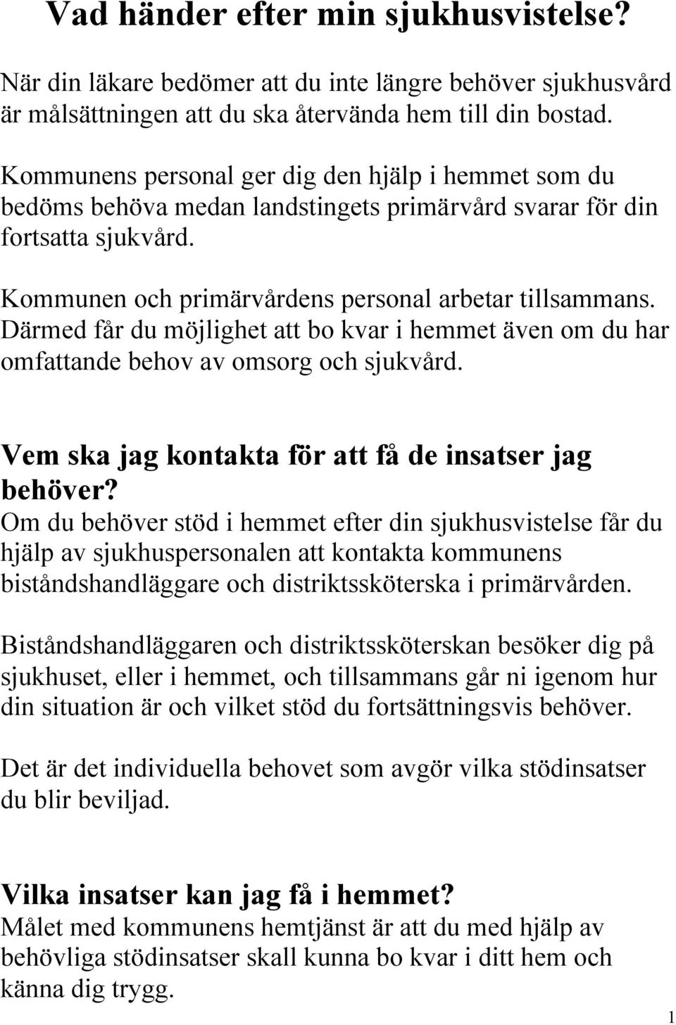 Därmed får du möjlighet att bo kvar i hemmet även om du har omfattande behov av omsorg och sjukvård. Vem ska jag kontakta för att få de insatser jag behöver?