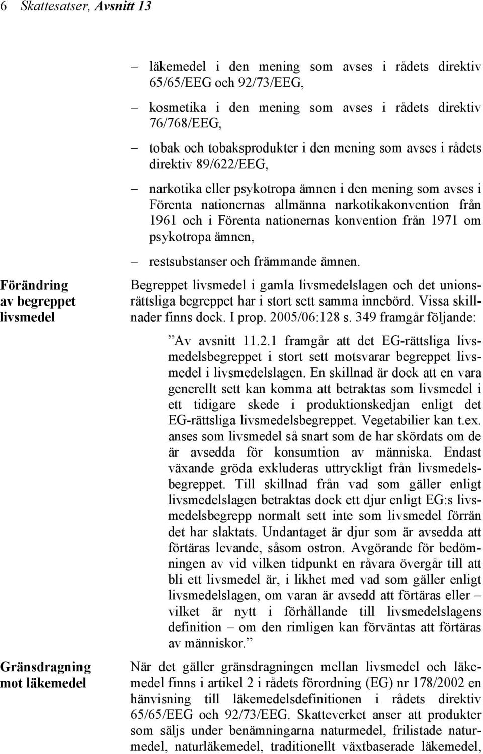 narkotikakonvention från 1961 och i Förenta nationernas konvention från 1971 om psykotropa ämnen, restsubstanser och främmande ämnen.