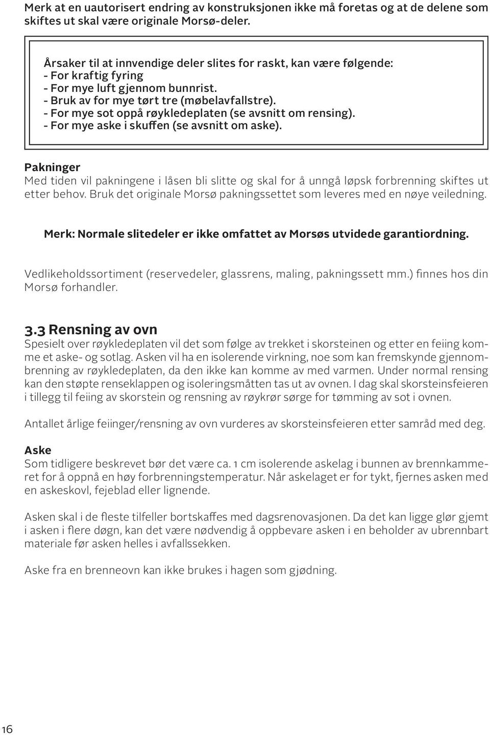 - For mye sot oppå røykledeplaten (se avsnitt om rensing). - For mye aske i skuffen (se avsnitt om aske).