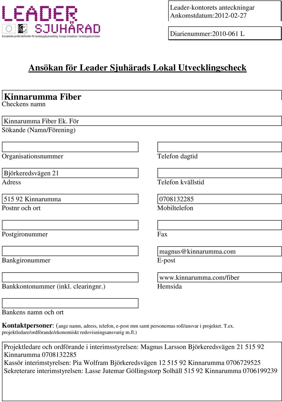 Bankkontonummer (inkl. clearingnr.) Fa magnus@kinnarumma.com E-post www.kinnarumma.com/fiber Hemsida Bankens namn och ort Kontaktpersoner: (ange namn, adress, telefon, e-post mm samt personernas roll/ansvar i projektet.