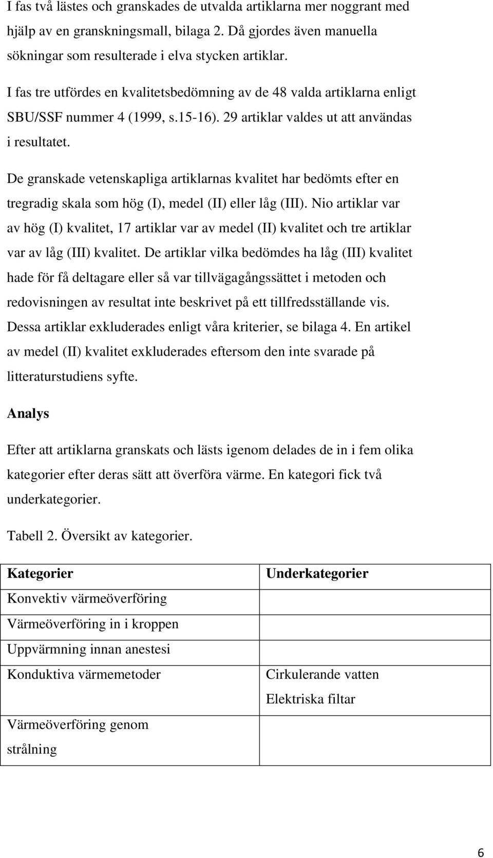 De granskade vetenskapliga artiklarnas kvalitet har bedömts efter en tregradig skala som hög (I), medel (II) eller låg (III).