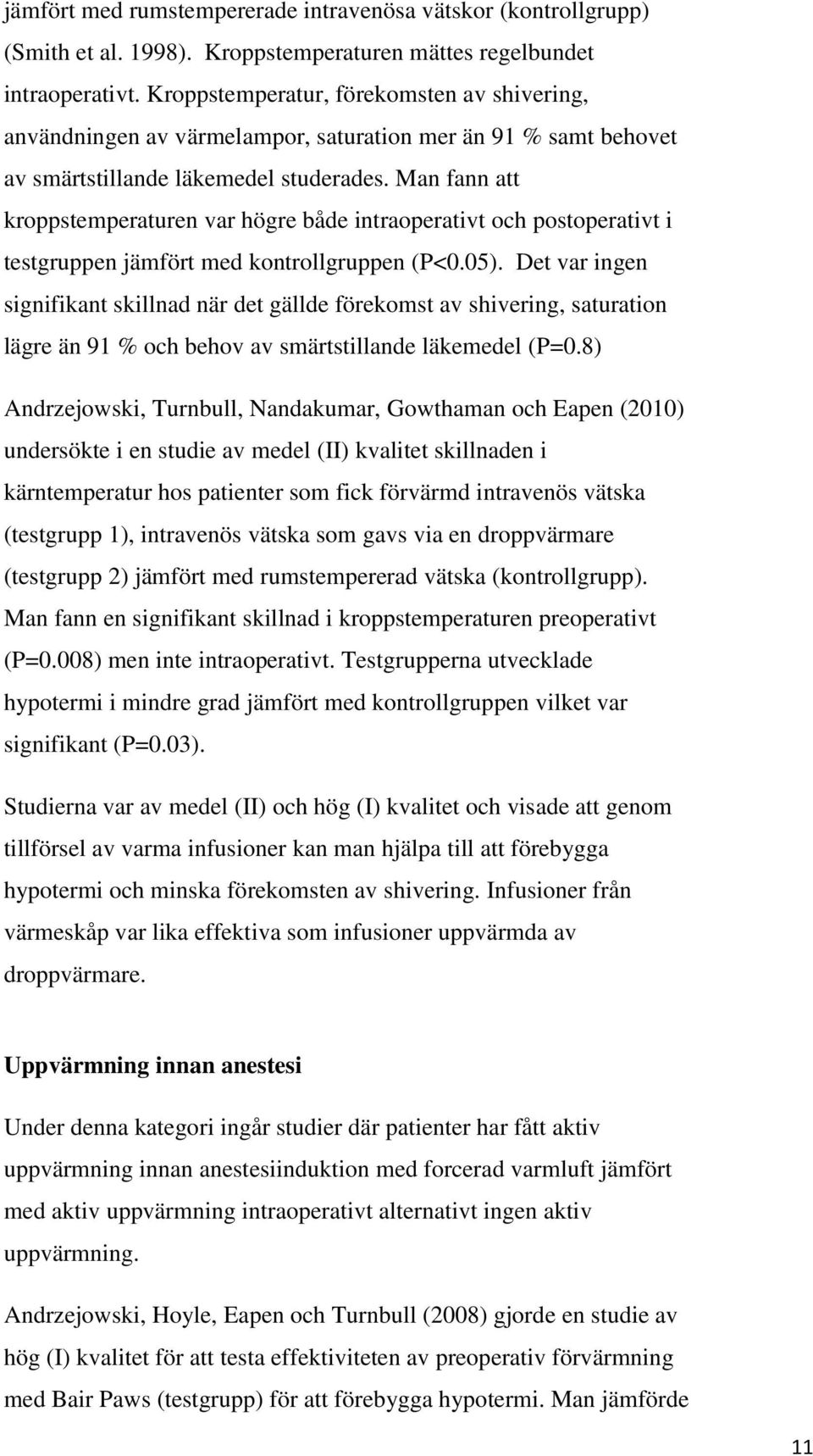 Man fann att kroppstemperaturen var högre både intraoperativt och postoperativt i testgruppen jämfört med kontrollgruppen (P<0.05).