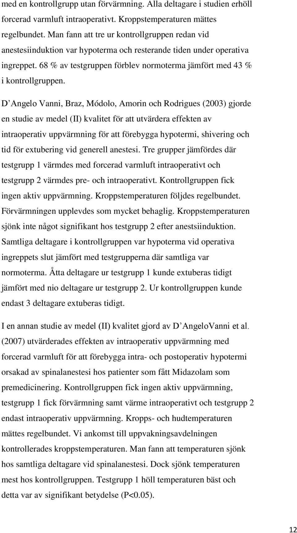 D Angelo Vanni, Braz, Módolo, Amorin och Rodrigues (2003) gjorde en studie av medel (II) kvalitet för att utvärdera effekten av intraoperativ uppvärmning för att förebygga hypotermi, shivering och