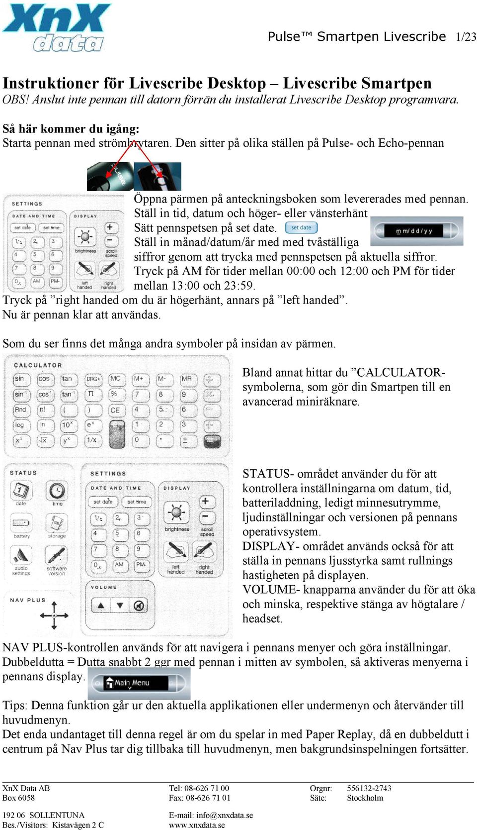 Ställ in tid, datum och höger- eller vänsterhänt Sätt pennspetsen på set date. Ställ in månad/datum/år med med tvåställiga siffror genom att trycka med pennspetsen på aktuella siffror.