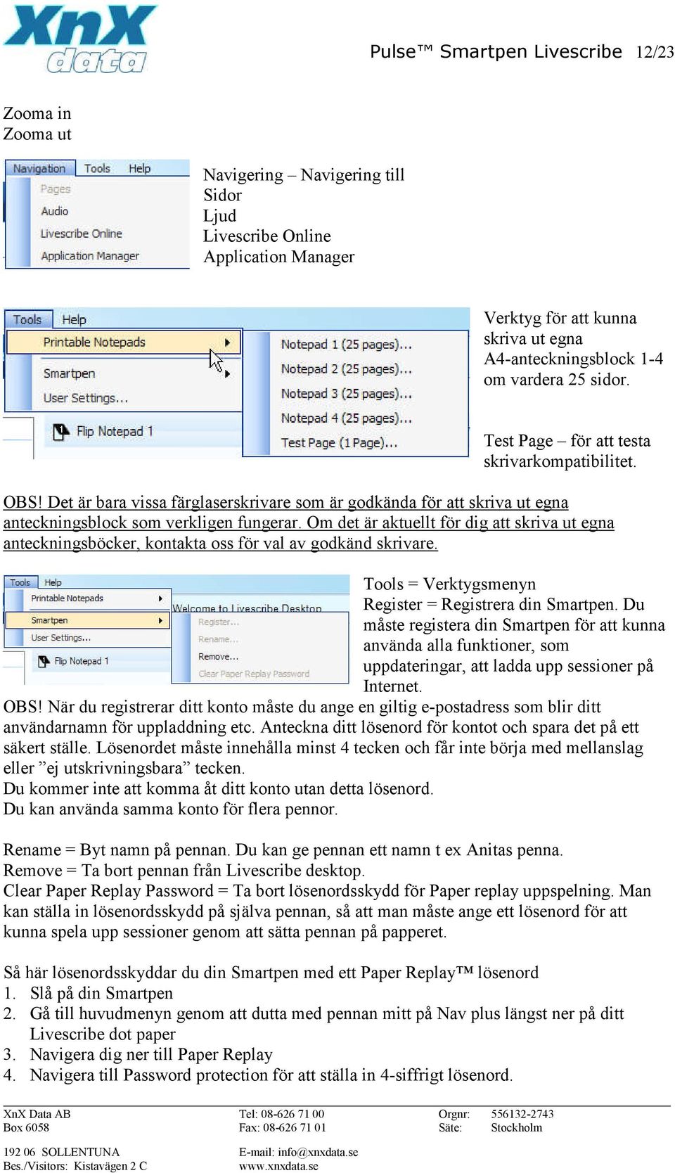 Om det är aktuellt för dig att skriva ut egna anteckningsböcker, kontakta oss för val av godkänd skrivare. Tools = Verktygsmenyn Register = Registrera din Smartpen.