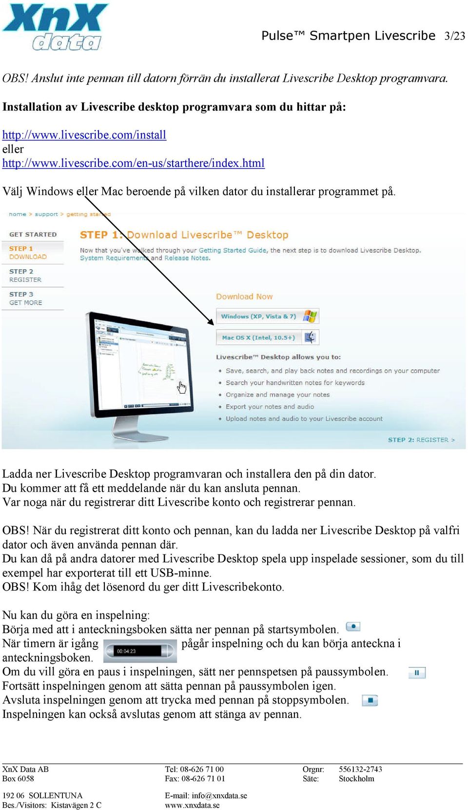 Ladda ner Livescribe Desktop programvaran och installera den på din dator. Du kommer att få ett meddelande när du kan ansluta pennan.