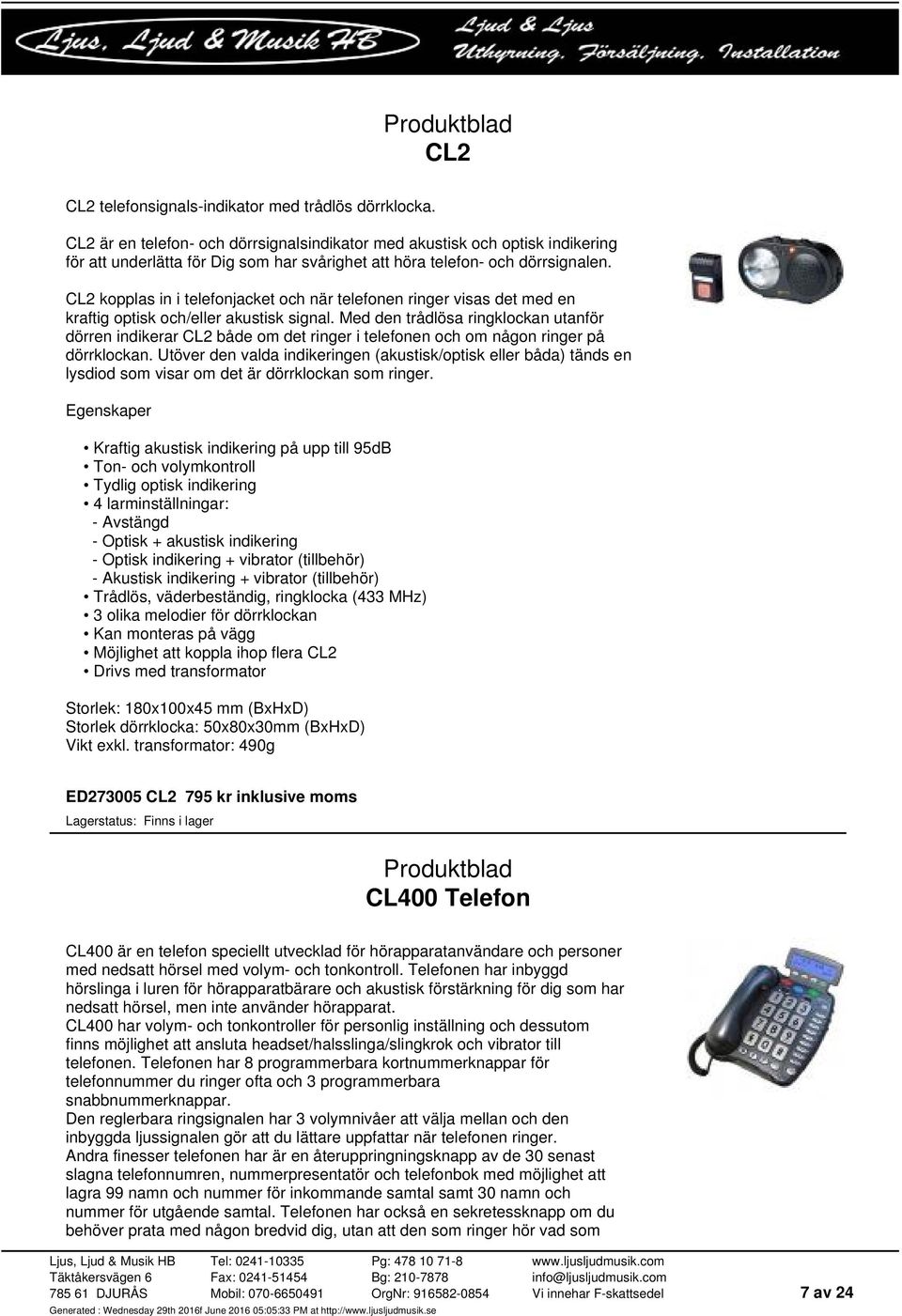CL2 kopplas in i telefonjacket och när telefonen ringer visas det med en kraftig optisk och/eller akustisk signal.