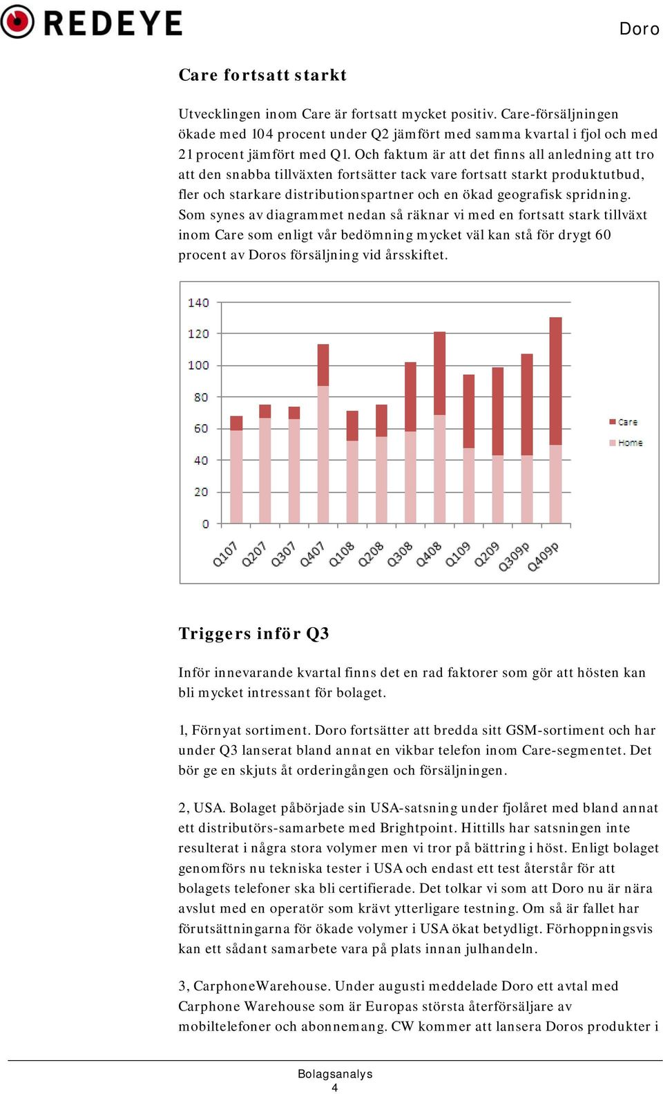 Som synes av diagrammet nedan så räknar vi med en fortsatt stark tillväxt inom Care som enligt vår bedömning mycket väl kan stå för drygt 60 procent av Doros försäljning vid årsskiftet.