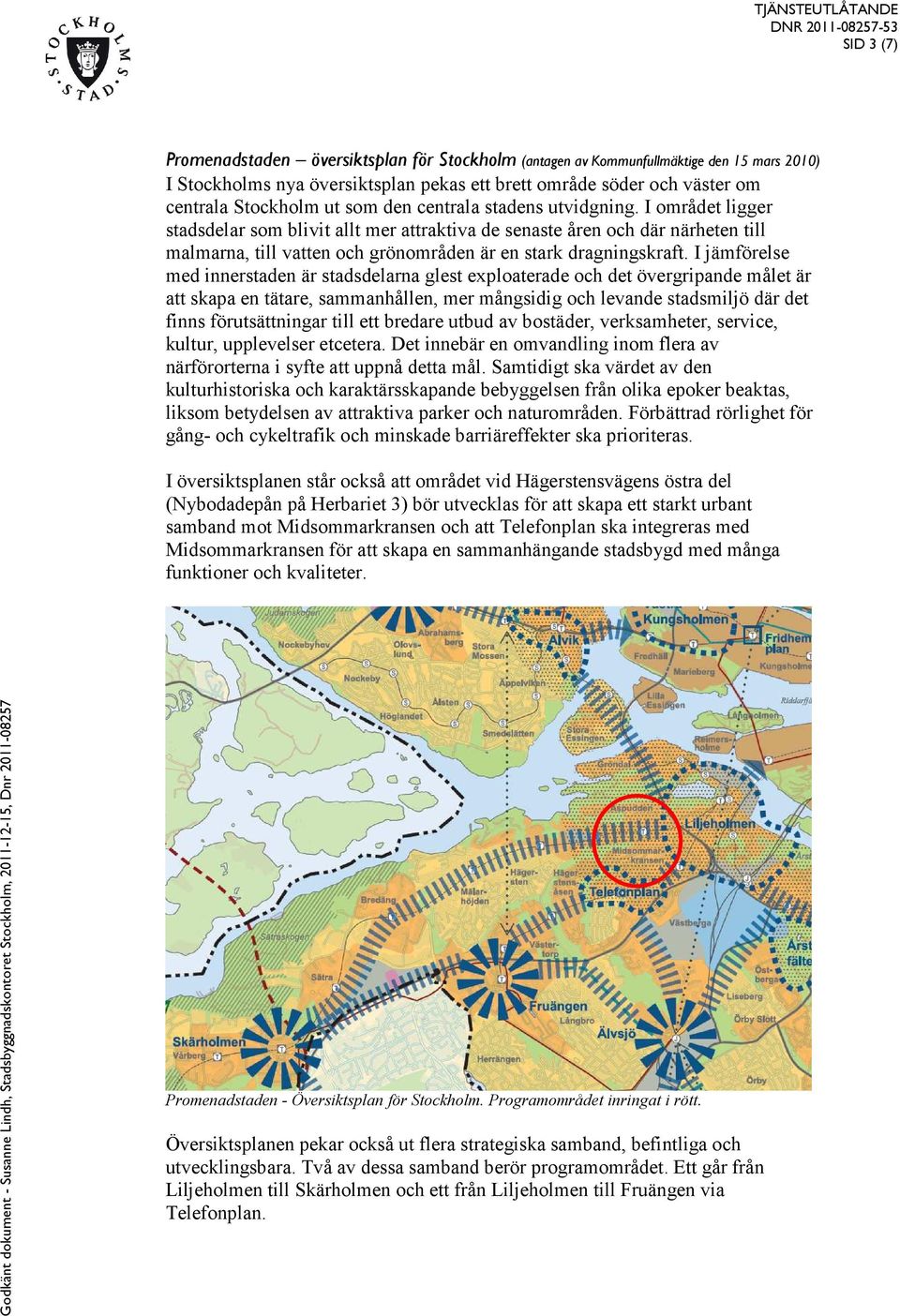 I jämförelse med innerstaden är stadsdelarna glest exploaterade och det övergripande målet är att skapa en tätare, sammanhållen, mer mångsidig och levande stadsmiljö där det finns förutsättningar