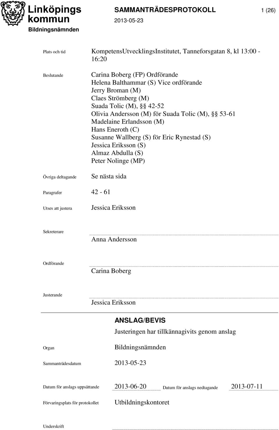 (S) Jessica Eriksson (S) Almaz Abdulla (S) Peter Nolinge (MP) Se nästa sida Paragrafer 42-61 Utses att justera Jessica Eriksson Sekreterare Anna Andersson Ordförande Carina Boberg Justerande Jessica