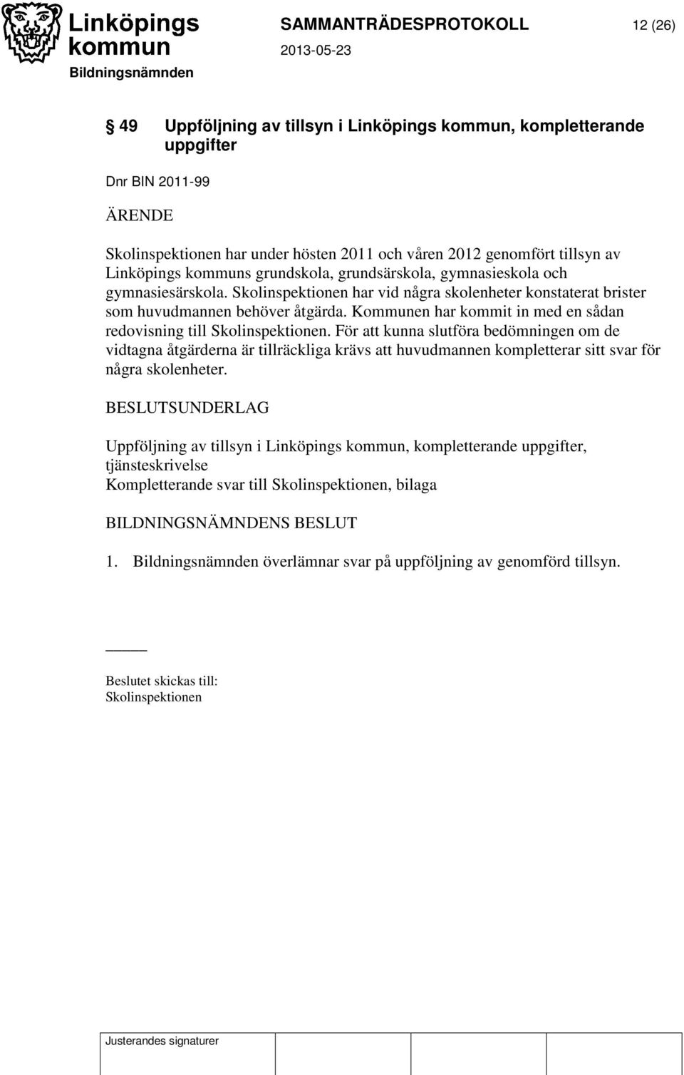 Kommunen har kommit in med en sådan redovisning till Skolinspektionen.