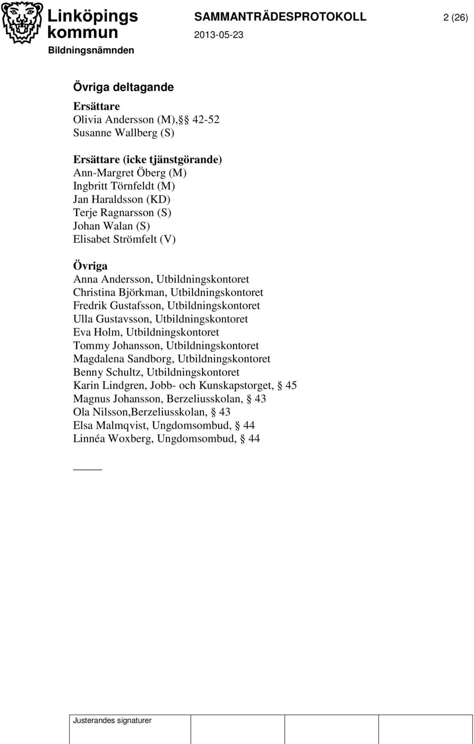 Utbildningskontoret Ulla Gustavsson, Utbildningskontoret Eva Holm, Utbildningskontoret Tommy Johansson, Utbildningskontoret Magdalena Sandborg, Utbildningskontoret Benny Schultz,