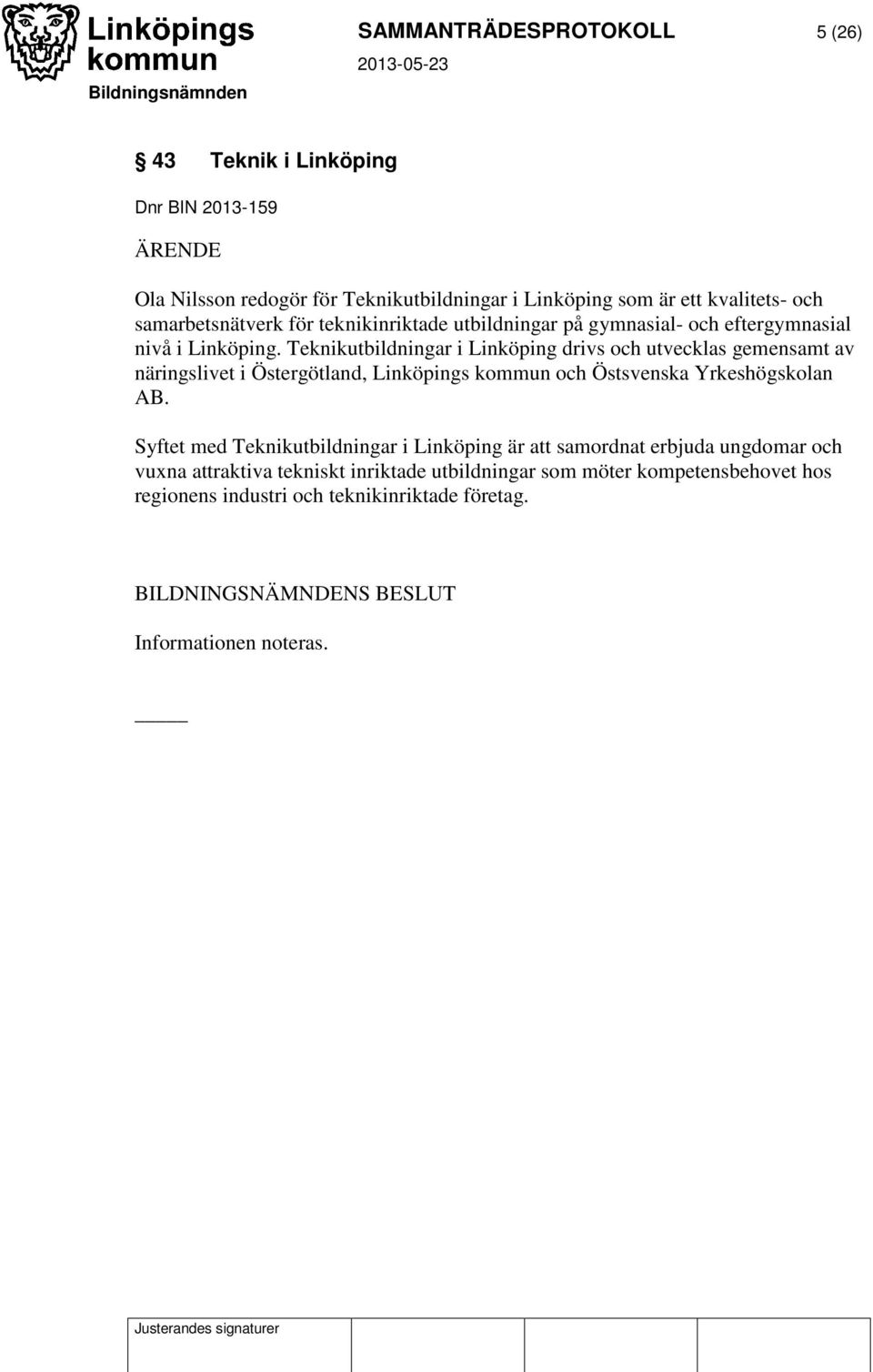 Teknikutbildningar i Linköping drivs och utvecklas gemensamt av näringslivet i Östergötland, Linköpings kommun och Östsvenska Yrkeshögskolan AB.