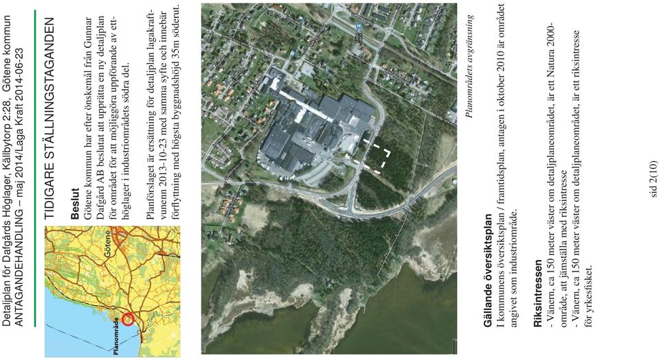 Planförslaget är ersättning för detaljplan lagakraftvunenn 2013-10-23 med samma syfte och innebär förflyttning med högsta byggnadshöjd 35m söderut.