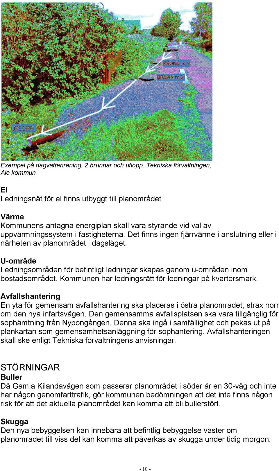 U-område Ledningsområden för befintligt ledningar skapas genom u-områden inom bostadsområdet. Kommunen har ledningsrätt för ledningar på kvartersmark.