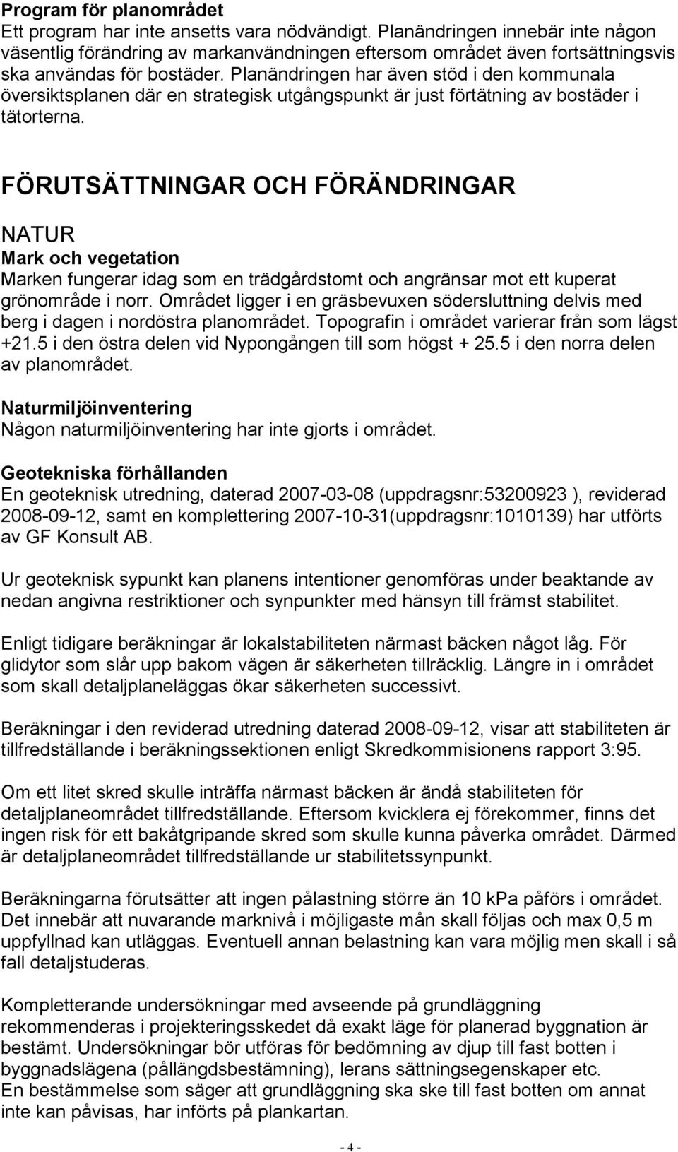 Planändringen har även stöd i den kommunala översiktsplanen där en strategisk utgångspunkt är just förtätning av bostäder i tätorterna.