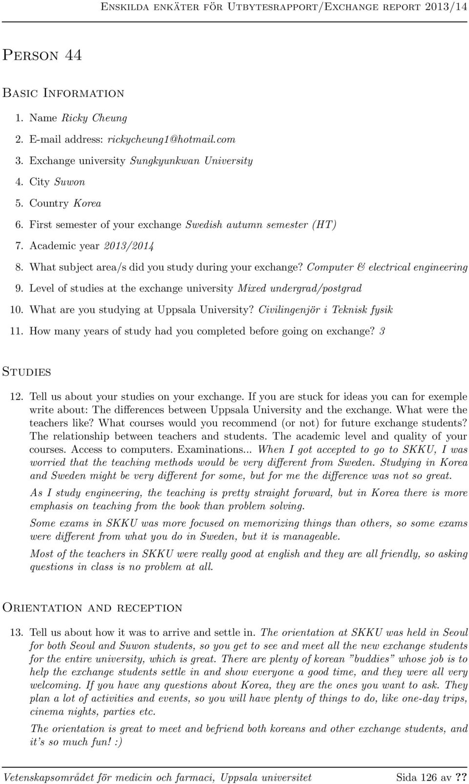 Level of studies at the exchange university Mixed undergrad/postgrad 10. What are you studying at Uppsala University? Civilingenjör i Teknisk fysik 11.