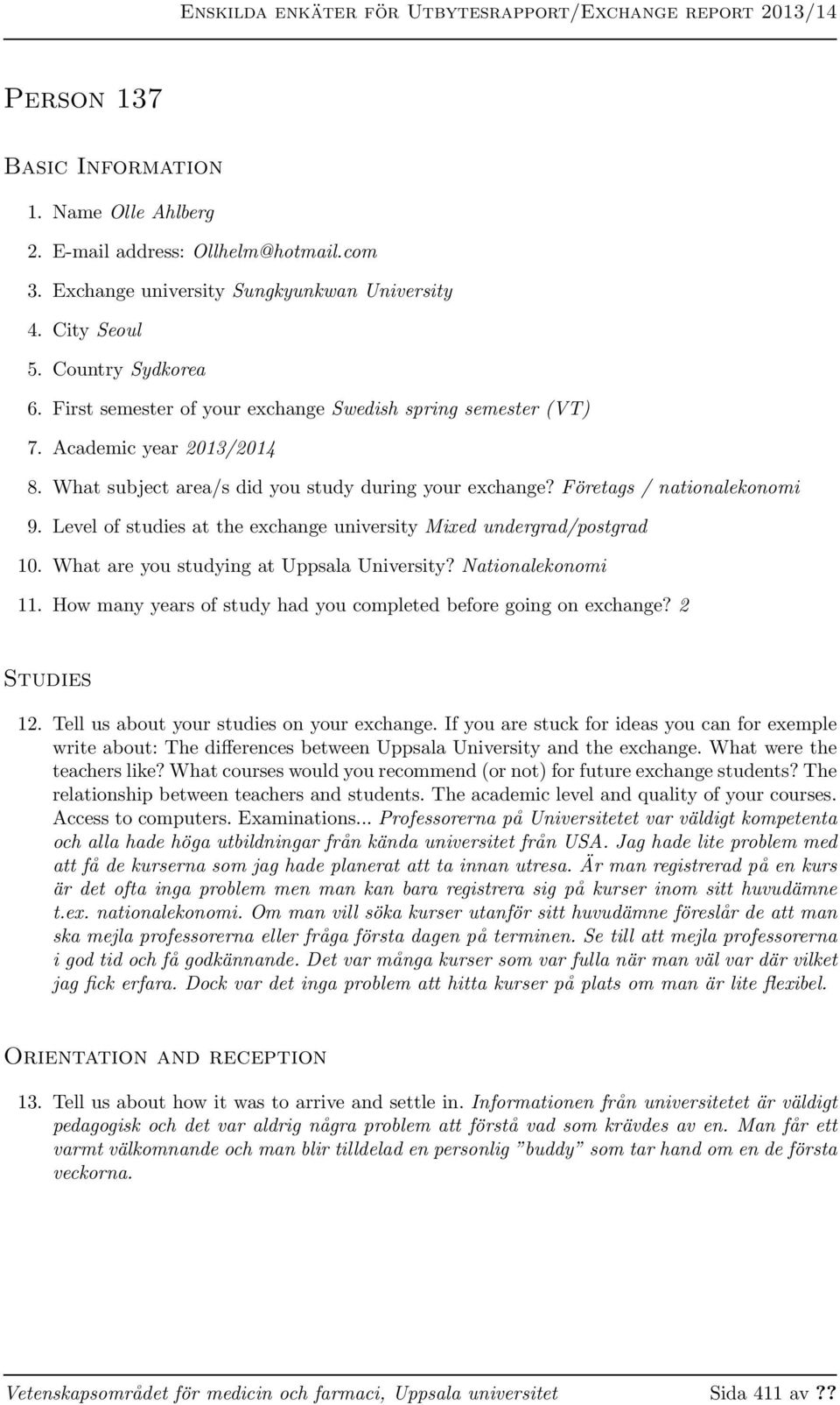 Level of studies at the exchange university Mixed undergrad/postgrad 10. What are you studying at Uppsala University? Nationalekonomi 11.