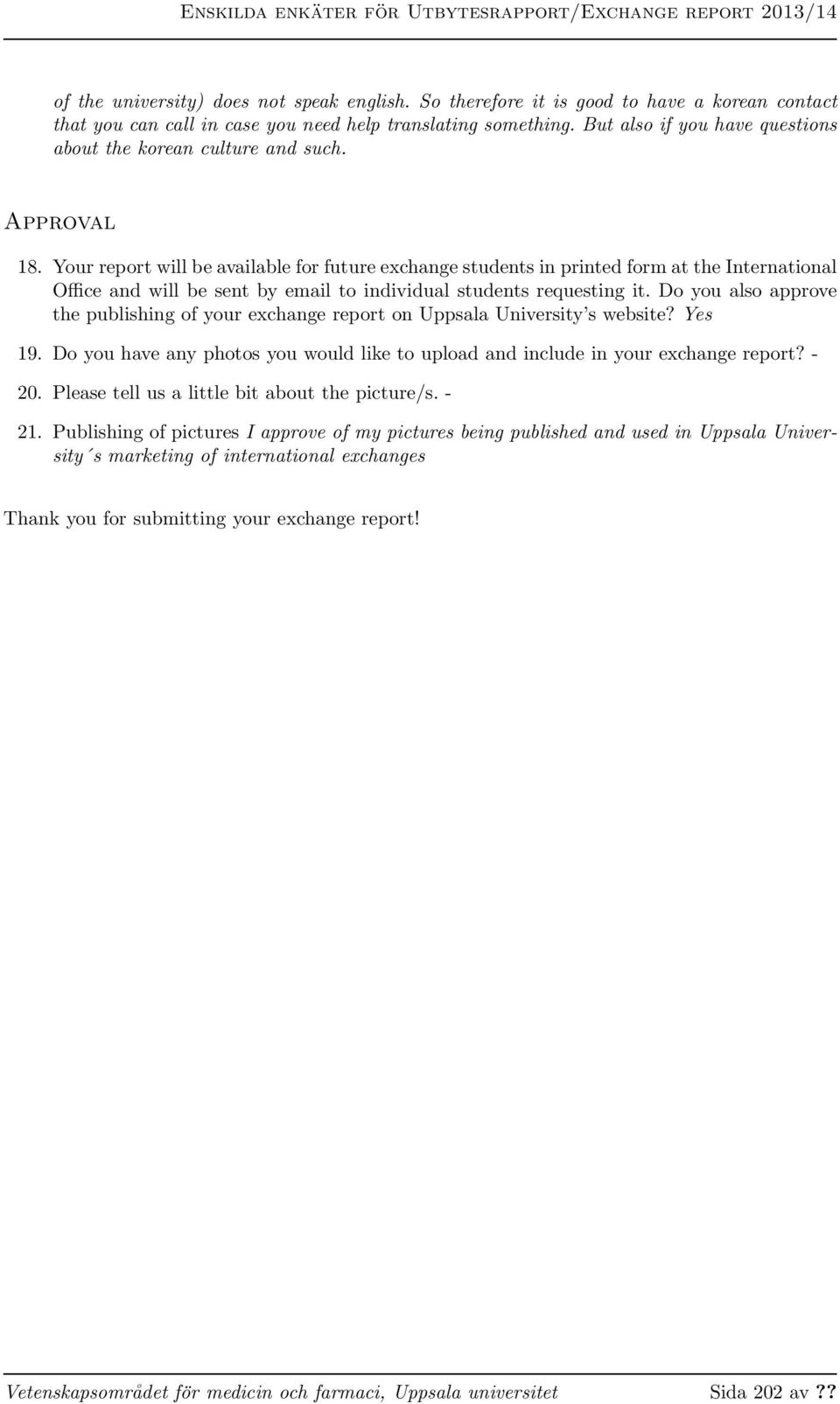 Your report will be available for future exchange students in printed form at the International Office and will be sent by email to individual students requesting it.