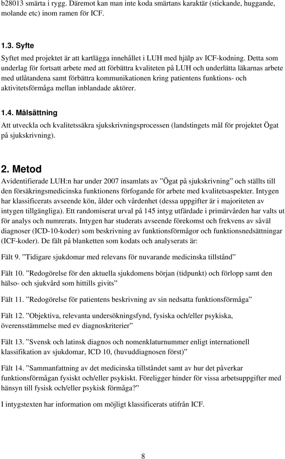 aktivitetsförmåga mellan inblandade aktörer. 1.4. Målsättning Att utveckla och kvalitetssäkra sjukskrivningsprocessen (landstingets mål för projektet Ögat på sjukskrivning). 2.