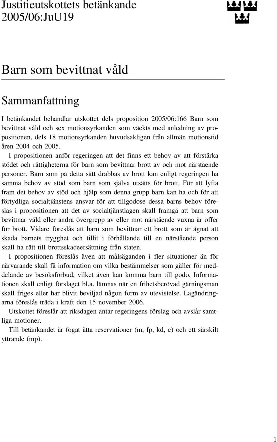 I propositionen anför regeringen att det finns ett behov av att förstärka stödet och rättigheterna för barn som bevittnar brott av och mot närstående personer.