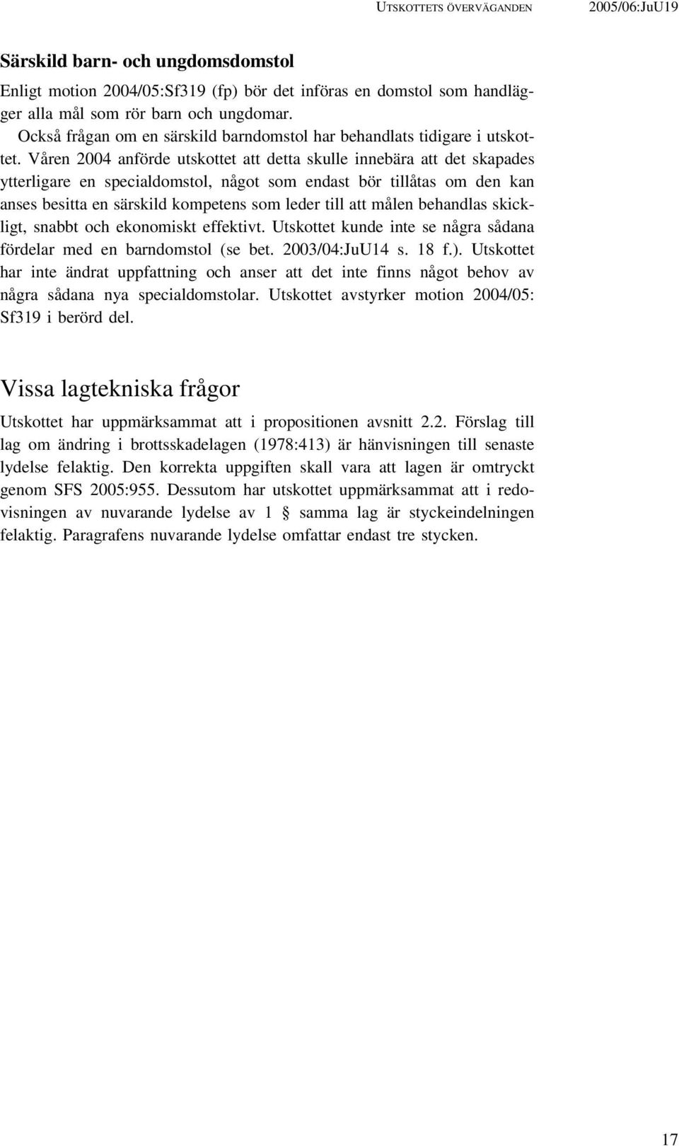 Våren 2004 anförde utskottet att detta skulle innebära att det skapades ytterligare en specialdomstol, något som endast bör tillåtas om den kan anses besitta en särskild kompetens som leder till att