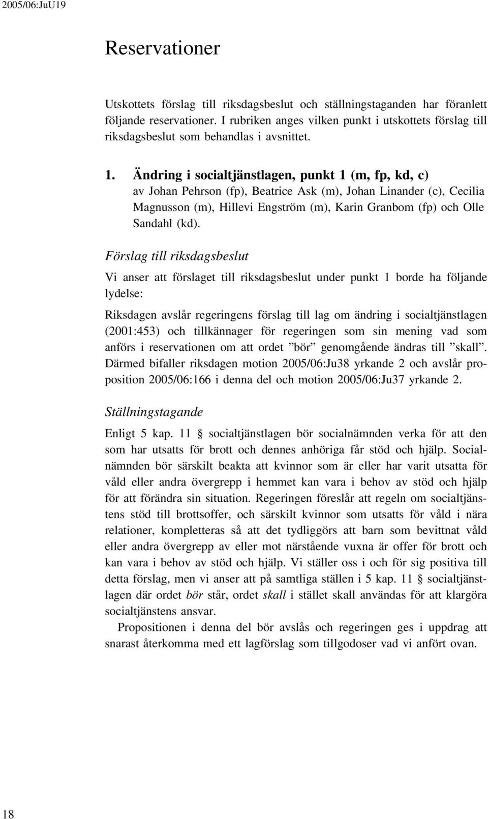 Ändring i socialtjänstlagen, punkt 1 (m, fp, kd, c) av Johan Pehrson (fp), Beatrice Ask (m), Johan Linander (c), Cecilia Magnusson (m), Hillevi Engström (m), Karin Granbom (fp) och Olle Sandahl (kd).