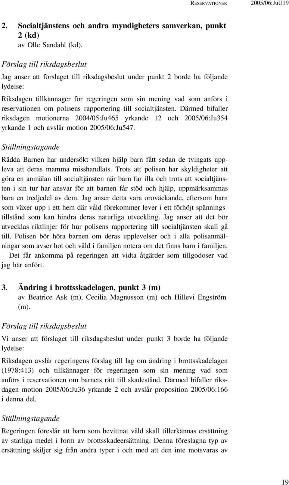 polisens rapportering till socialtjänsten. Därmed bifaller riksdagen motionerna 2004/05:Ju465 yrkande 12 och 2005/06:Ju354 yrkande 1 och avslår motion 2005/06:Ju547.