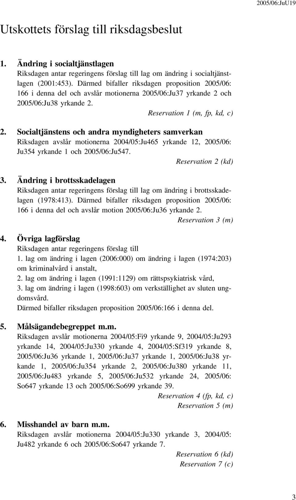 Socialtjänstens och andra myndigheters samverkan Riksdagen avslår motionerna 2004/05:Ju465 yrkande 12, 2005/06: Ju354 yrkande 1 och 2005/06:Ju547. Reservation 2 (kd) 3.