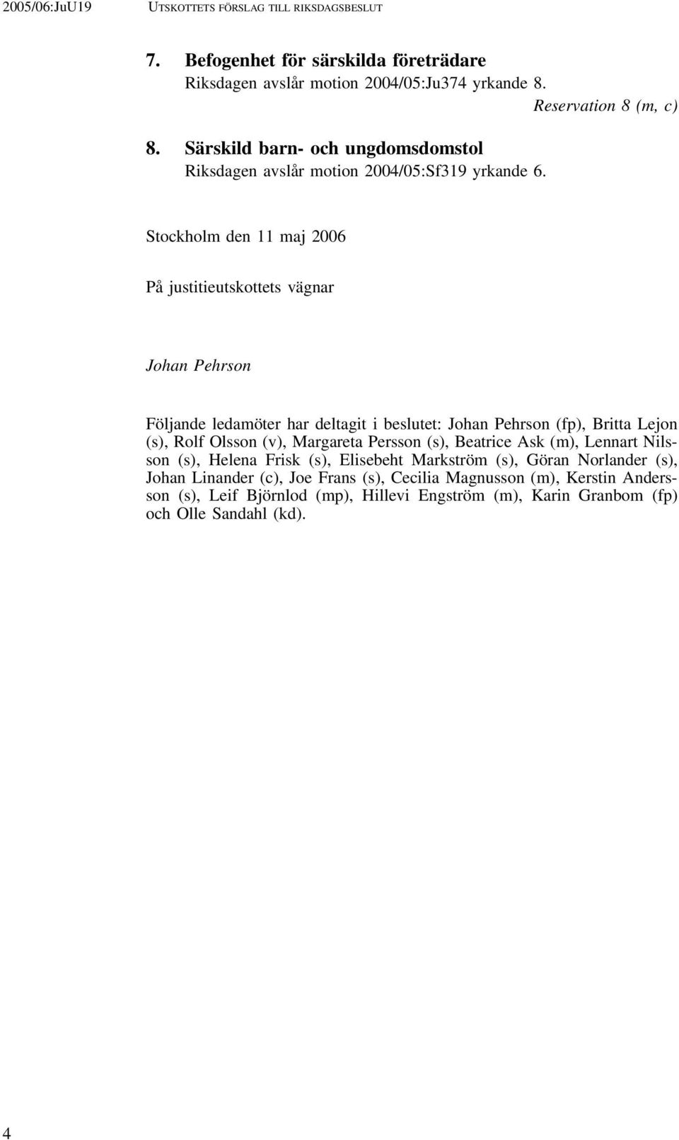 Stockholm den 11 maj 2006 På justitieutskottets vägnar Johan Pehrson Följande ledamöter har deltagit i beslutet: Johan Pehrson (fp), Britta Lejon (s), Rolf Olsson (v),
