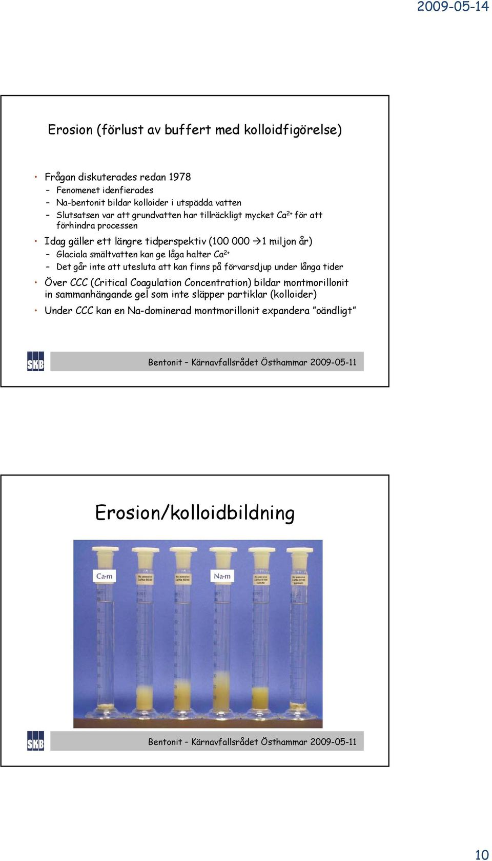 smältvatten kan ge låga halter Ca 2+ Det går inte att utesluta att kan finns på förvarsdjup under långa tider Över CCC (Critical Coagulation Concentration)