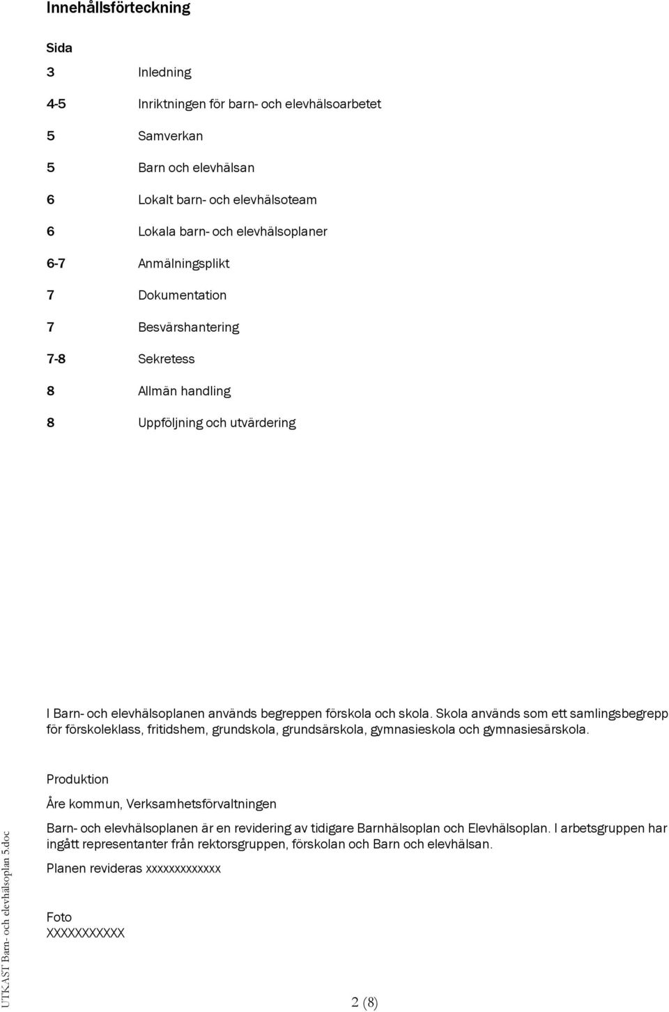 Skola används som ett samlingsbegrepp för förskoleklass, fritidshem, grundskola, grundsärskola, gymnasieskola och gymnasiesärskola.