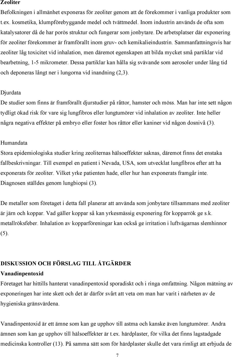 De arbetsplatser där exponering för zeoliter förekommer är framförallt inom gruv- och kemikalieindustrin.