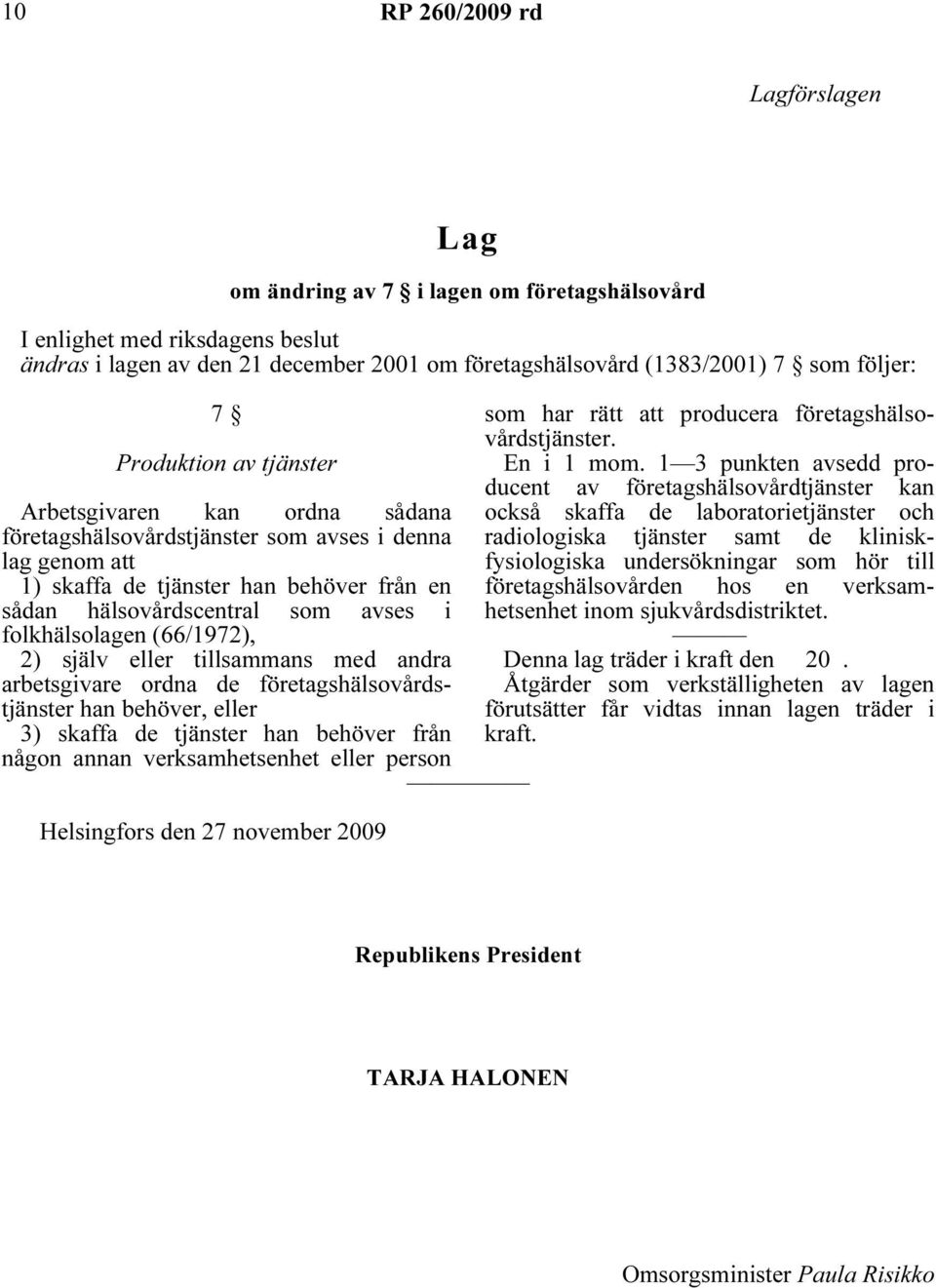 folkhälsolagen (66/1972), 2) själv eller tillsammans med andra arbetsgivare ordna de företagshälsovårdstjänster han behöver, eller 3) skaffa de tjänster han behöver från någon annan verksamhetsenhet