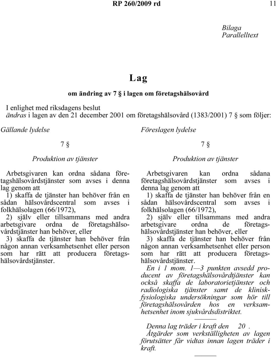 en sådan hälsovårdscentral som avses i folkhälsolagen (66/1972), 2) själv eller tillsammans med andra arbetsgivare ordna de företagshälsovårdstjänster han behöver, eller 3) skaffa de tjänster han