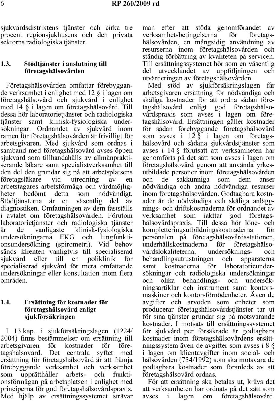 företagshälsovård. Till dessa hör laboratorietjänster och radiologiska tjänster samt klinisk-fysiologiska undersökningar.