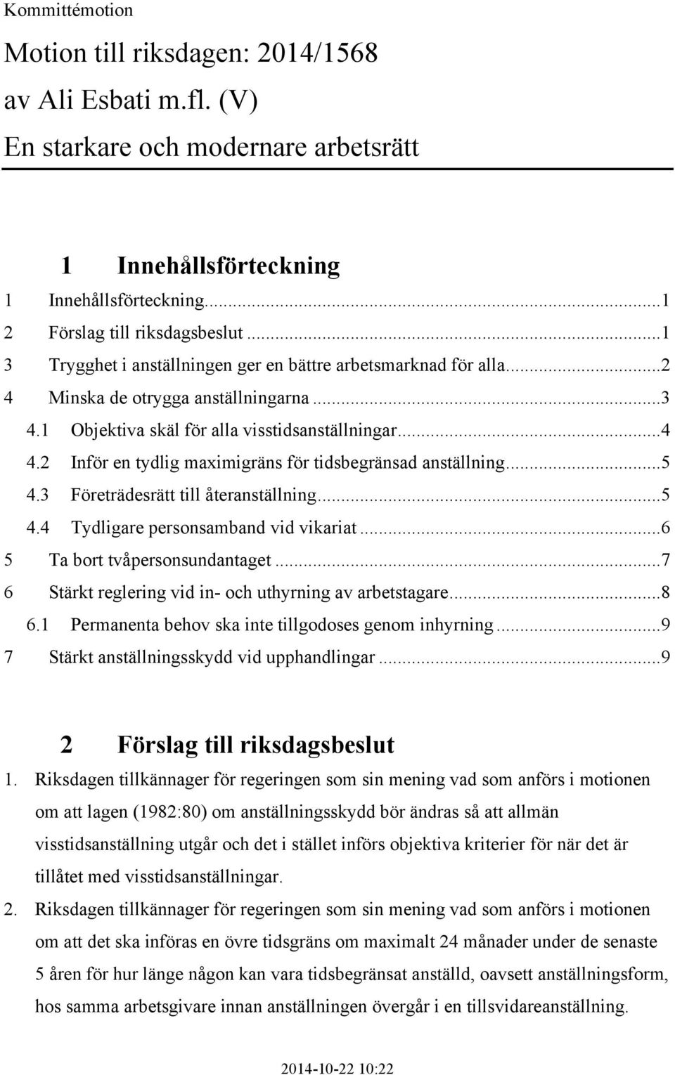 2 Inför en tydlig maximigräns för tidsbegränsad anställning...5 4.3 Företrädesrätt till återanställning...5 4.4 Tydligare personsamband vid vikariat...6 5 Ta bort tvåpersonsundantaget.