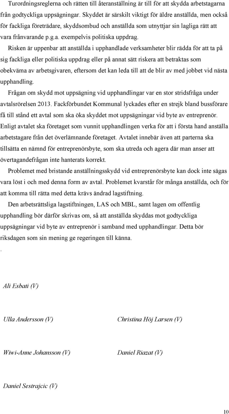 Risken är uppenbar att anställda i upphandlade verksamheter blir rädda för att ta på sig fackliga eller politiska uppdrag eller på annat sätt riskera att betraktas som obekväma av arbetsgivaren,