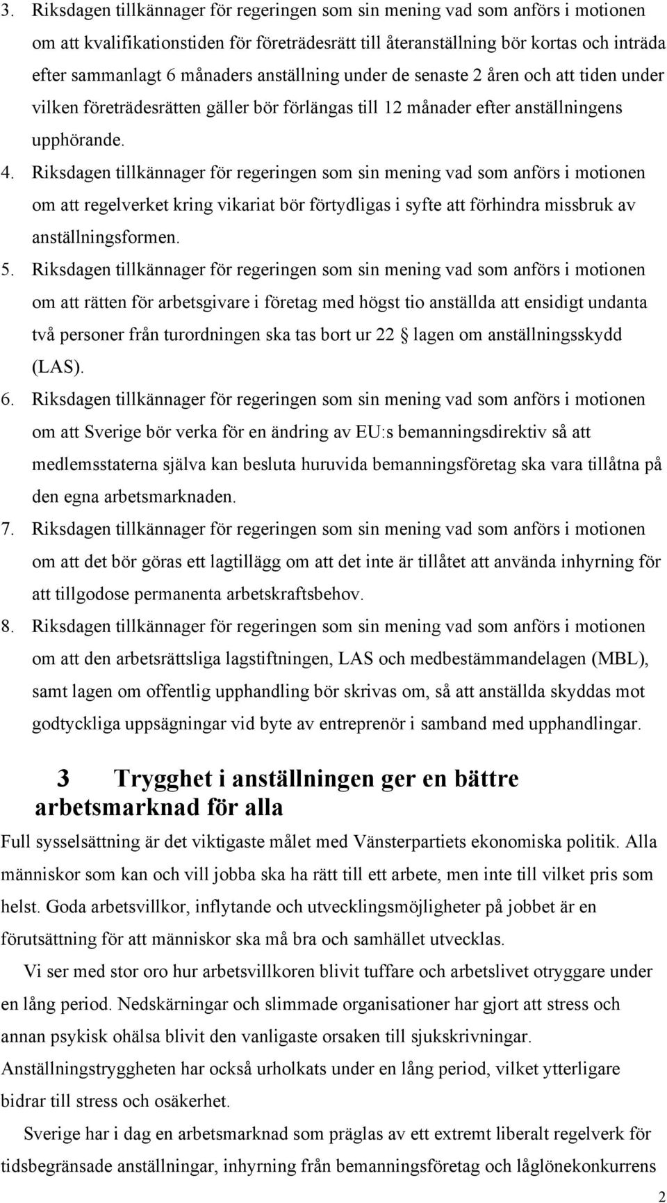 Riksdagen tillkännager för regeringen som sin mening vad som anförs i motionen om att regelverket kring vikariat bör förtydligas i syfte att förhindra missbruk av anställningsformen. 5.