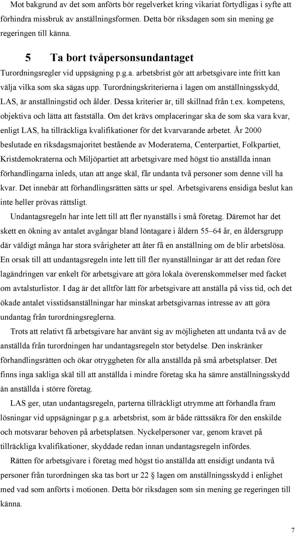 Turordningskriterierna i lagen om anställningsskydd, LAS, är anställningstid och ålder. Dessa kriterier är, till skillnad från t.ex. kompetens, objektiva och lätta att fastställa.