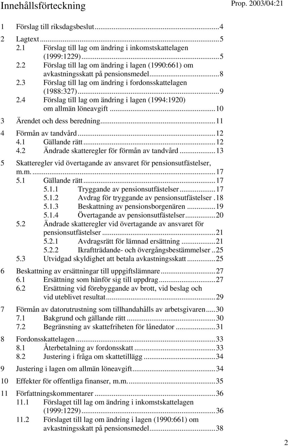 .. 11 4 Förmån av tandvård... 12 4.1 Gällande rätt... 12 4.2 Ändrade skatteregler för förmån av tandvård... 13 5 Skatteregler vid övertagande av ansvaret för pensionsutfästelser, m.m.... 17 5.