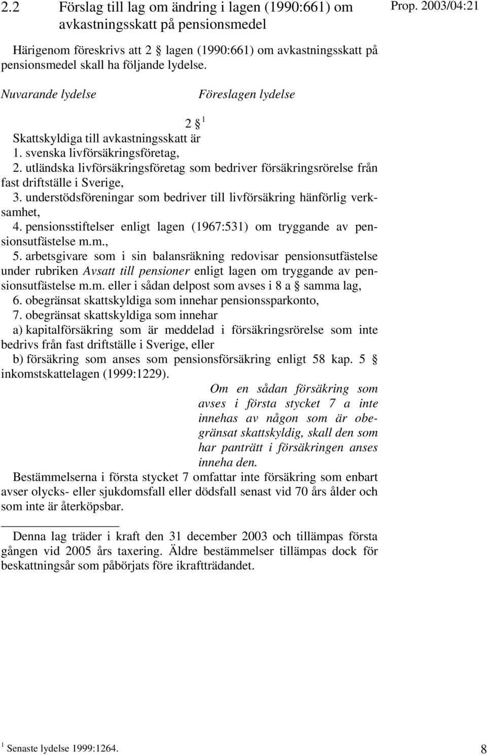 utländska livförsäkringsföretag som bedriver försäkringsrörelse från fast driftställe i Sverige, 3. understödsföreningar som bedriver till livförsäkring hänförlig verksamhet, 4.