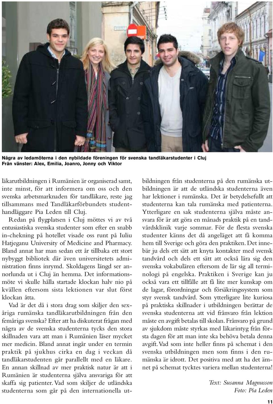 Redan på flygplatsen i Cluj möttes vi av två entusiastiska svenska studenter som efter en snabb in-chekning på hotellet visade oss runt på Iuliu Hatjeganu University of Medicine and Pharmacy.